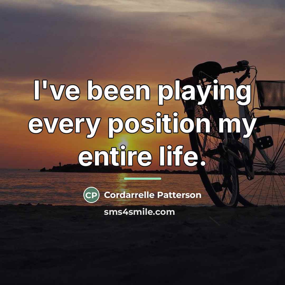 “I've been playing every position my entire life.…” quote by Cordarrelle Patterson
