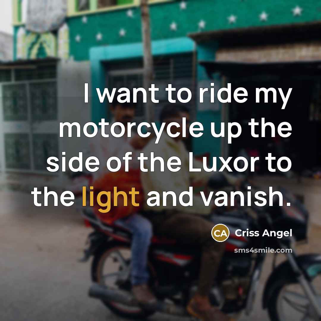 “I want to ride my motorcycle up the side of…” quote by Criss Angel