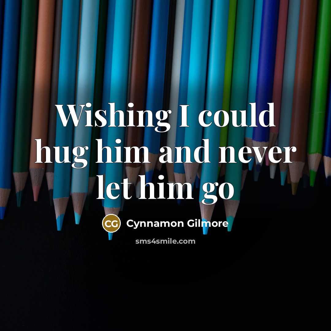 “Wishing I could hug him and never let him go…” quote by Cynnamon Gilmore