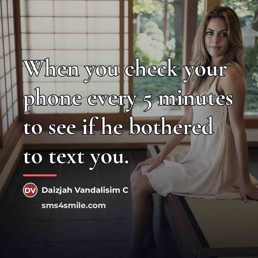 “When you check your phone every 5 minutes to see…” quote by Daizjah Vandalisim C