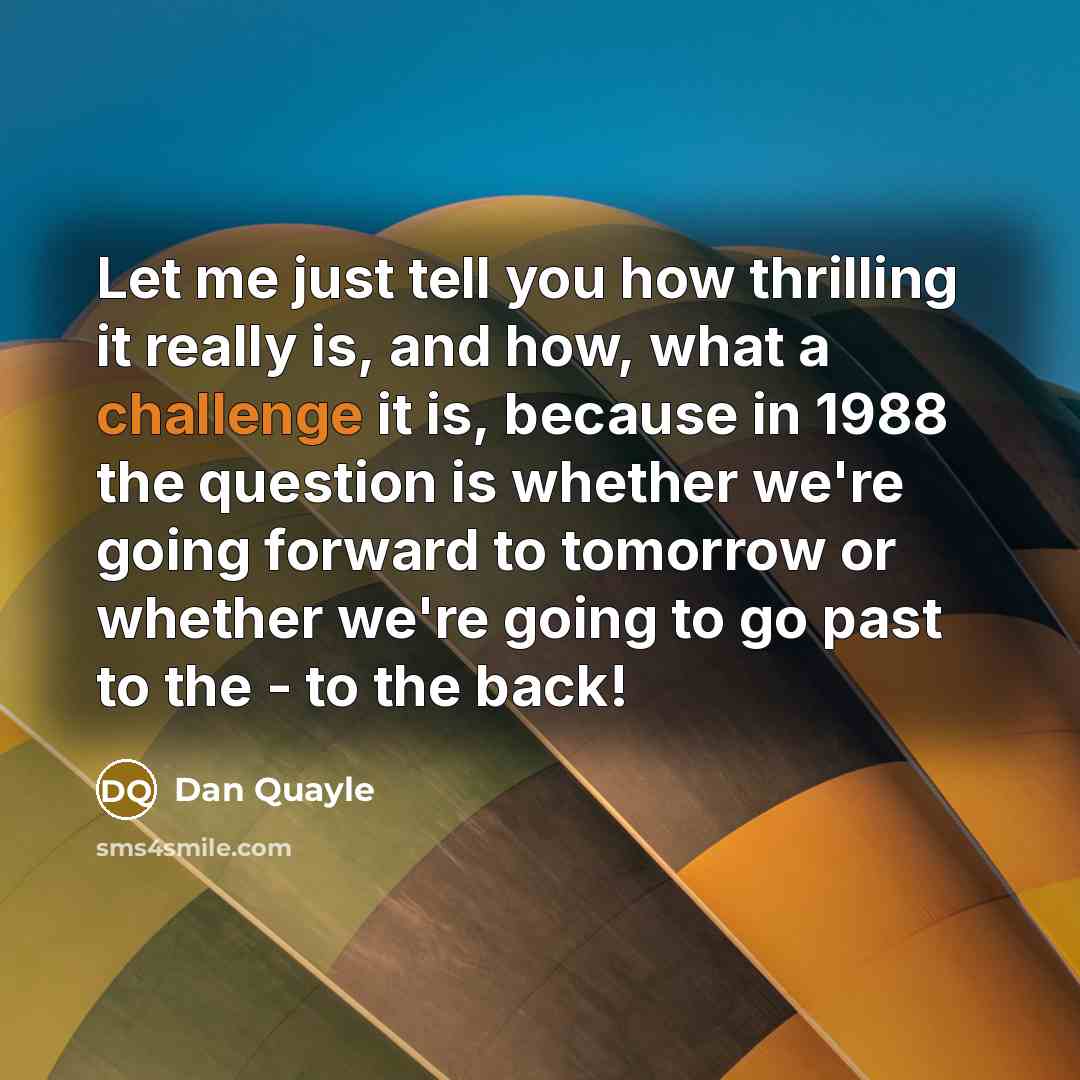“Let me just tell you how thrilling it really is,…” quote by Dan Quayle