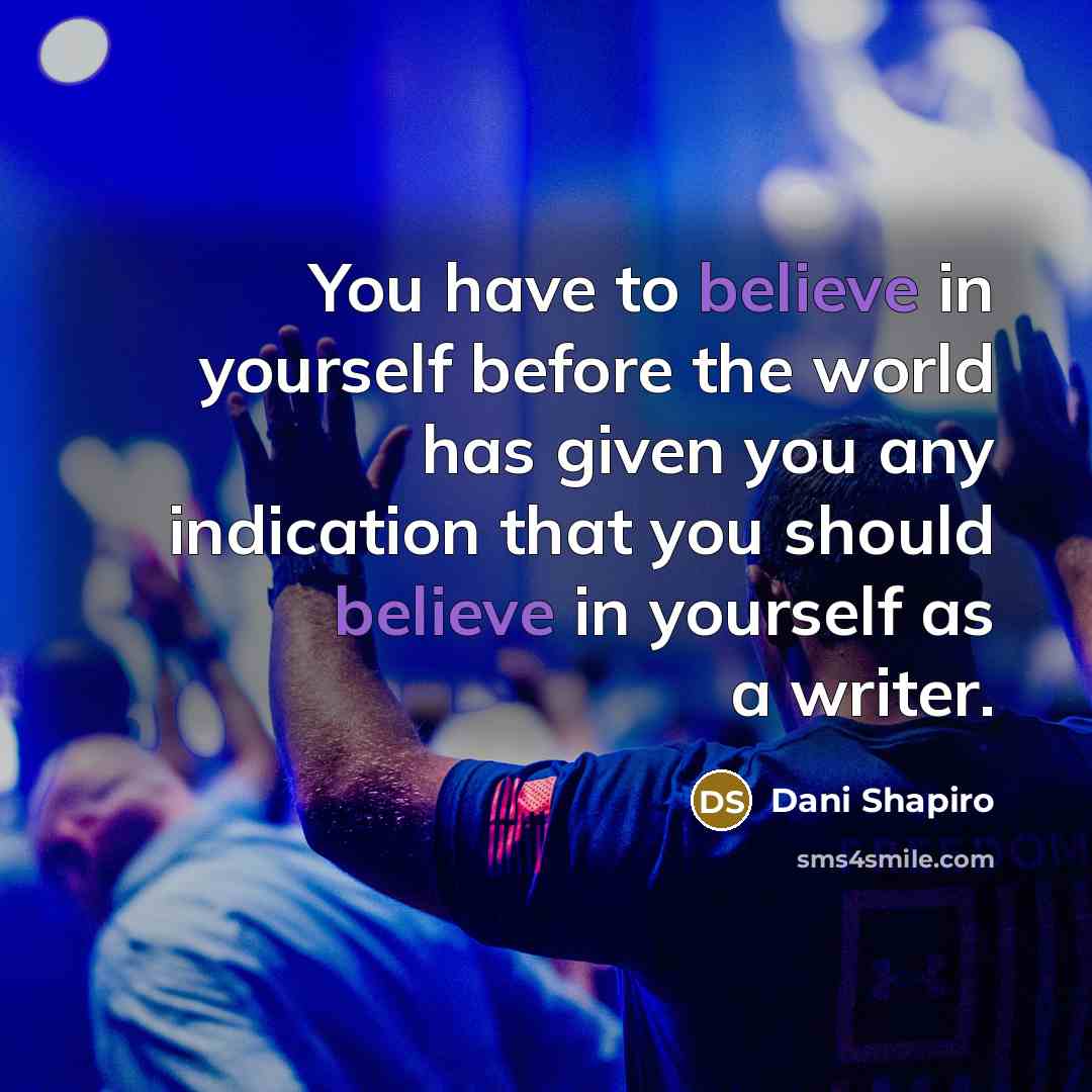“You have to believe in yourself before the world has…” quote by Dani Shapiro