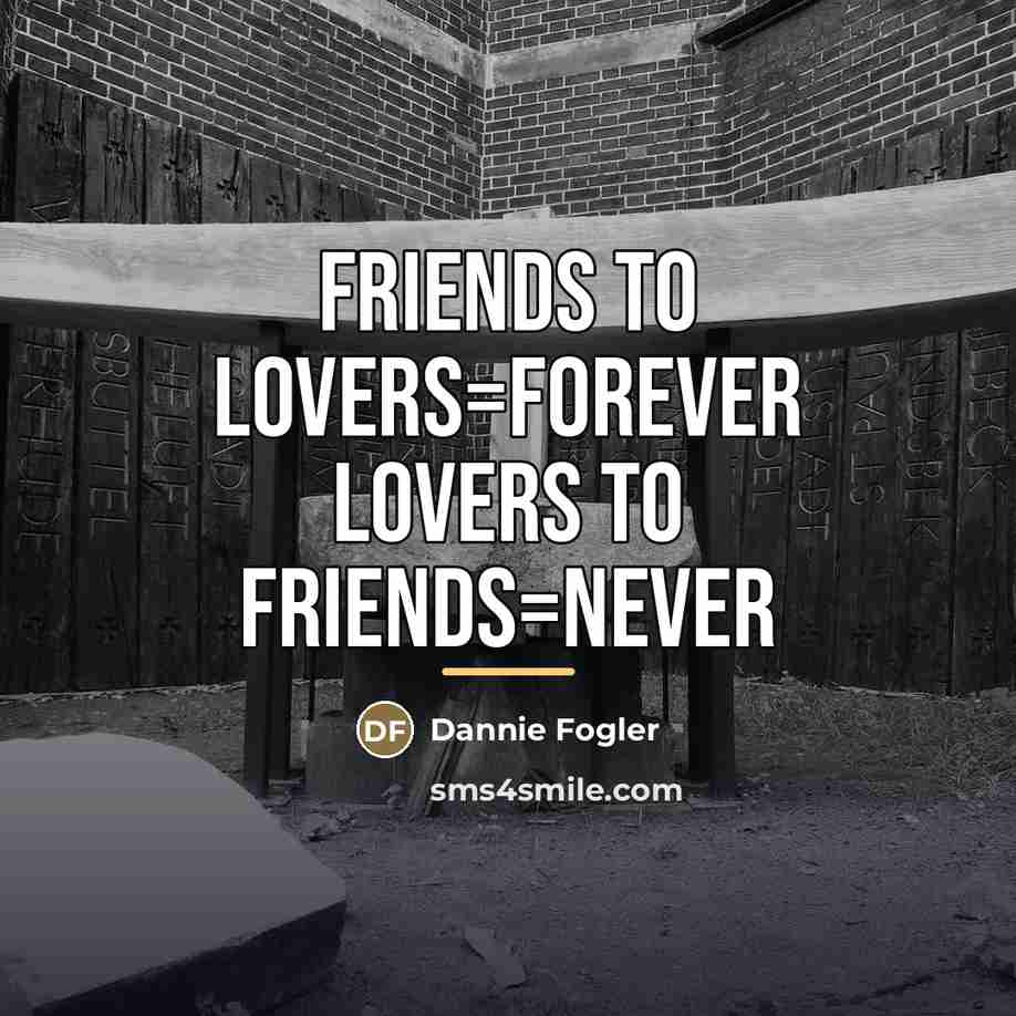 “Friends to Lovers=Forever Lovers to Friends=Never…” quote by Dannie Fogler