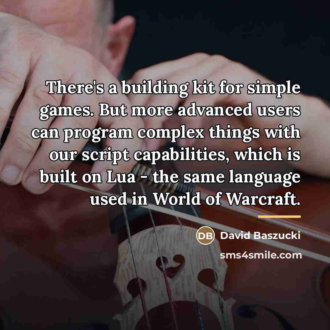 “There's a building kit for simple games. But more advanced…” quote by David Baszucki