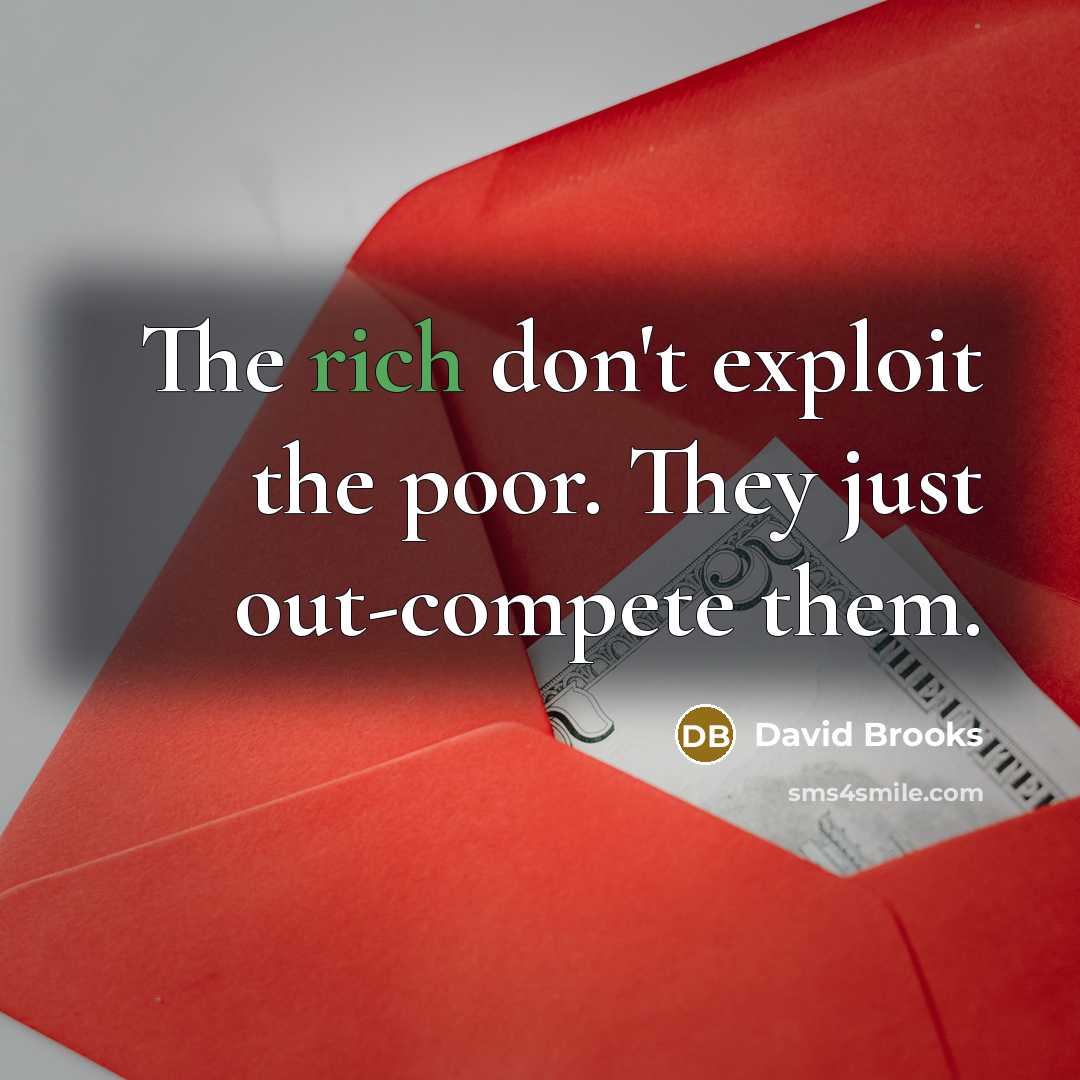 “The rich don't exploit the poor. They just out-compete them.…” quote by David Brooks