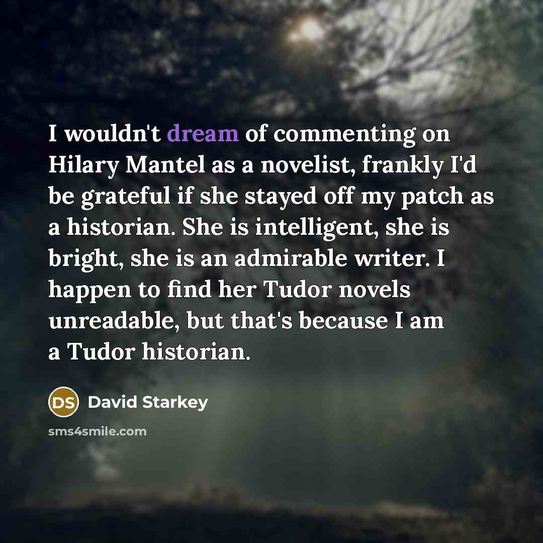 “I wouldn't dream of commenting on Hilary Mantel as a…” quote by David Starkey