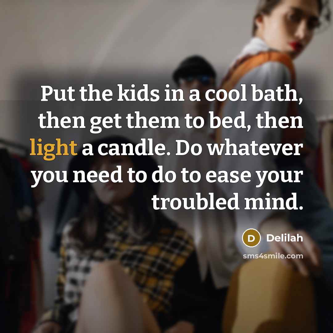 “Put the kids in a cool bath, then get them…” quote by Delilah