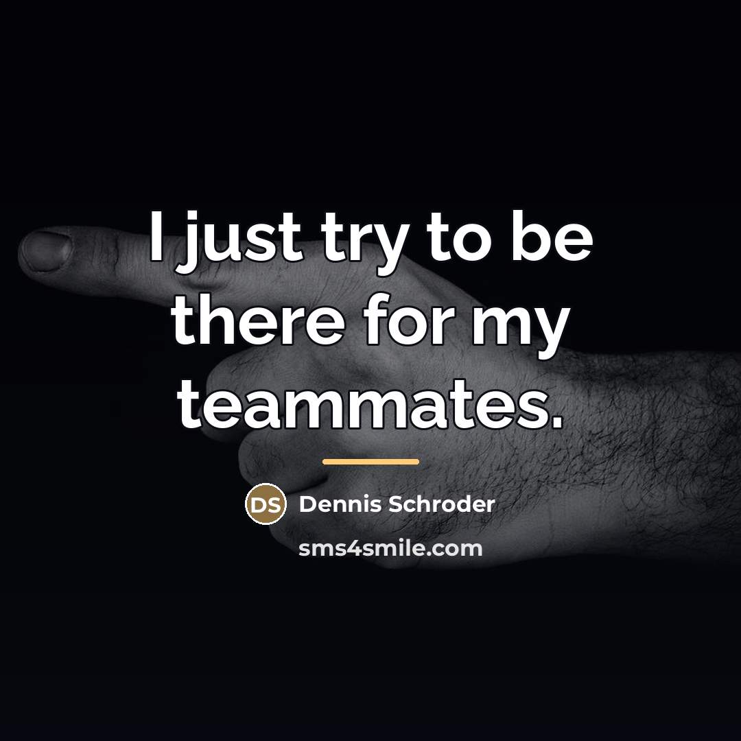 “I just try to be there for my teammates.…” quote by Dennis Schroder