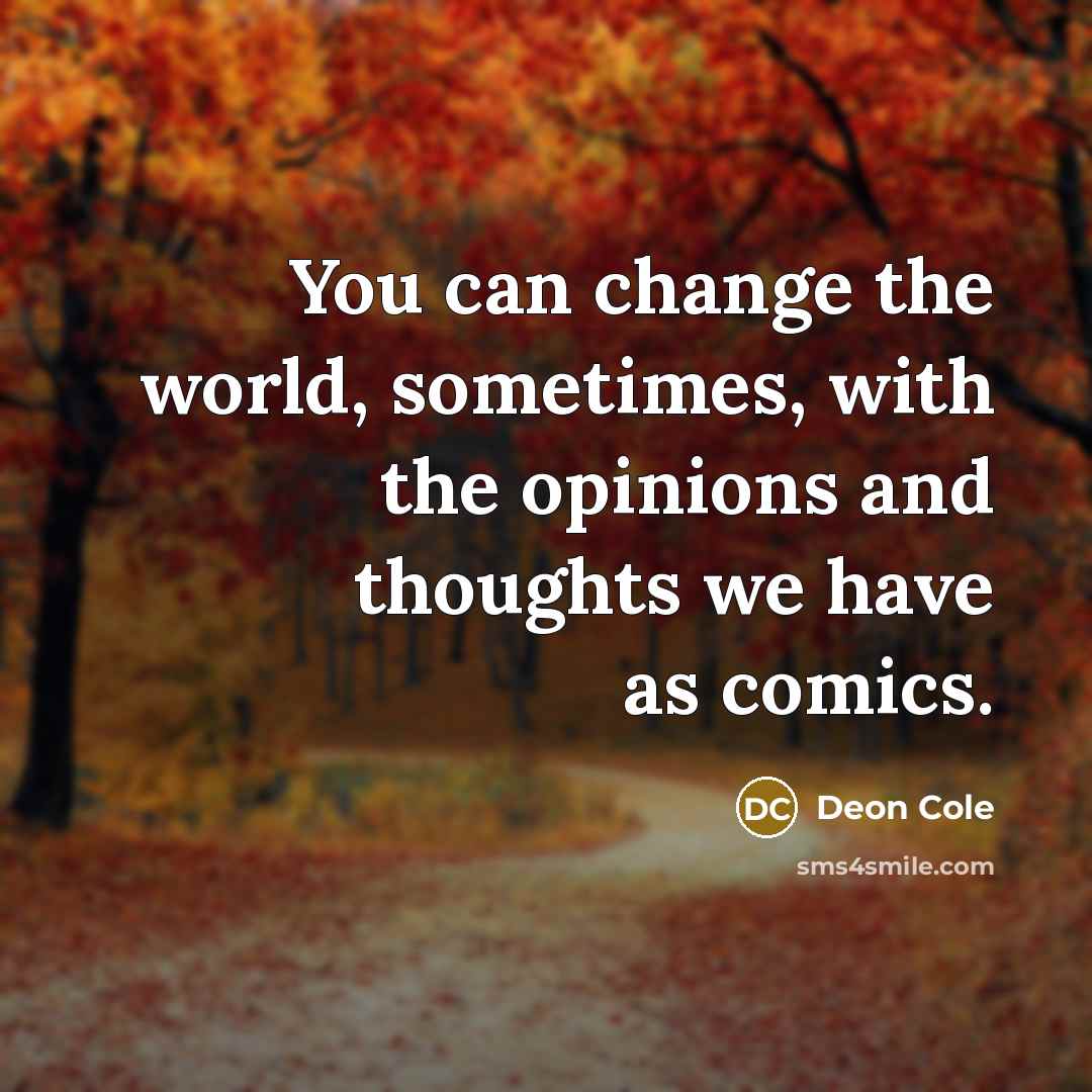 “You can change the world, sometimes, with the opinions and…” quote by Deon Cole