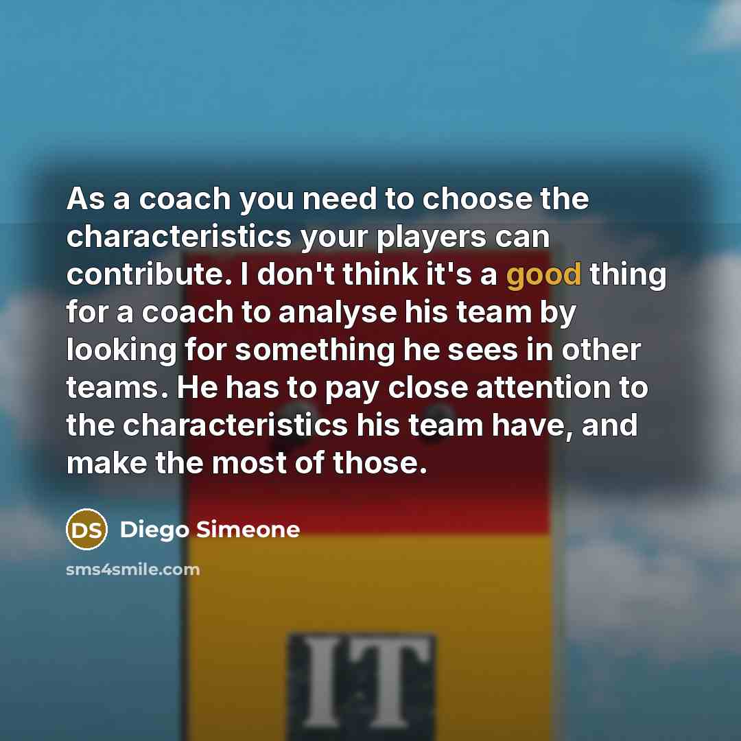 “As a coach you need to choose the characteristics your…” quote by Diego Simeone