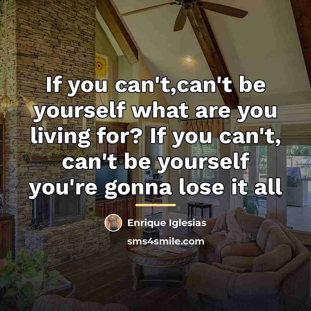 “If you can't,can't be yourself what are you living for?…” quote by Enrique Iglesias
