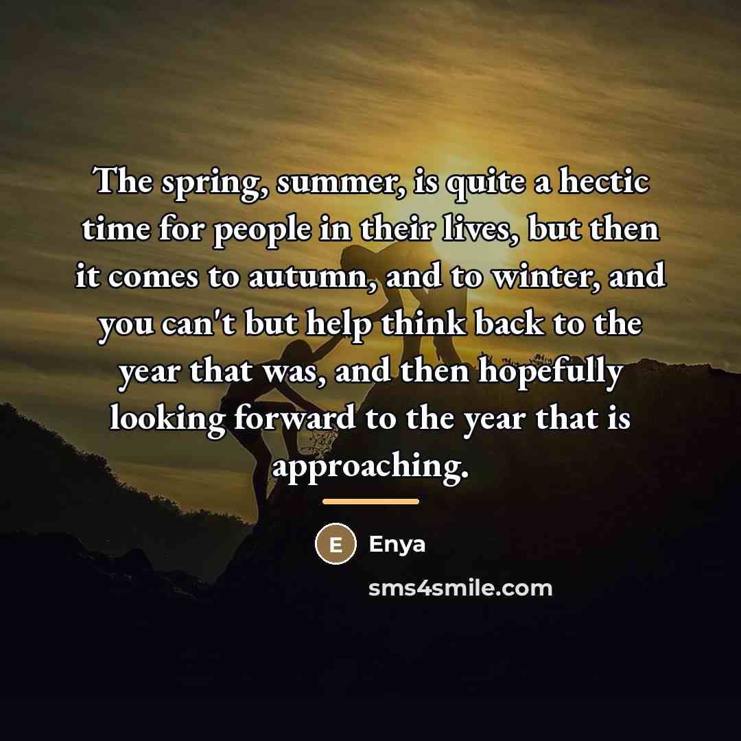 “The spring, summer, is quite a hectic time for people…” quote by Enya
