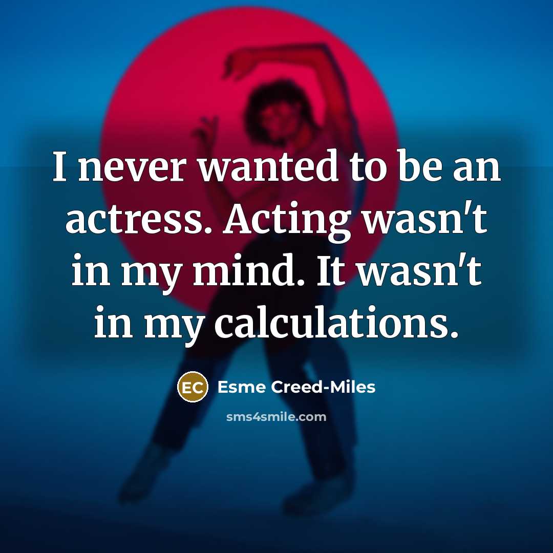 “I never wanted to be an actress. Acting wasn't in…” quote by Esme Creed-Miles