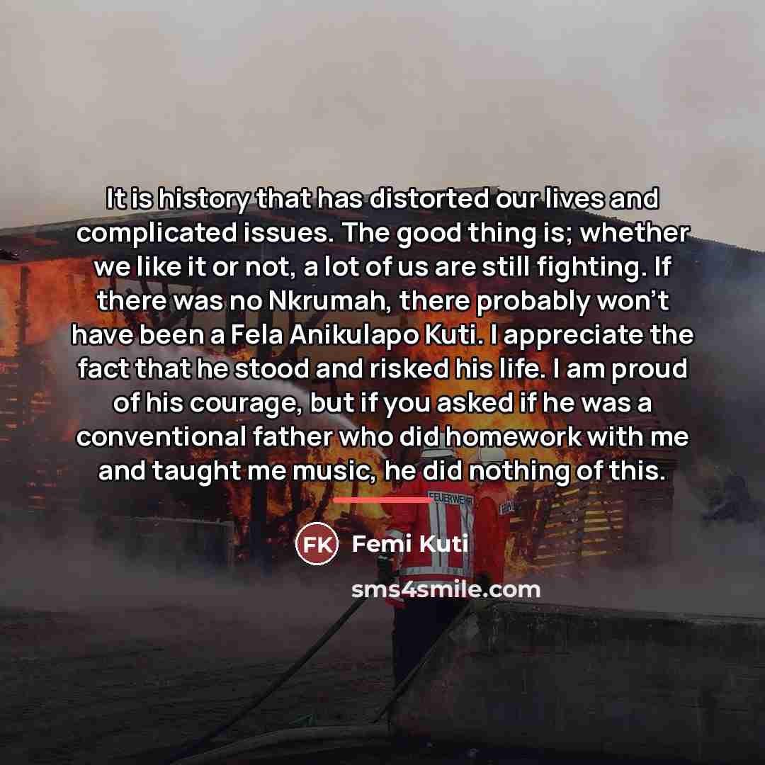 “It is history that has distorted our lives and complicated…” quote by Femi Kuti