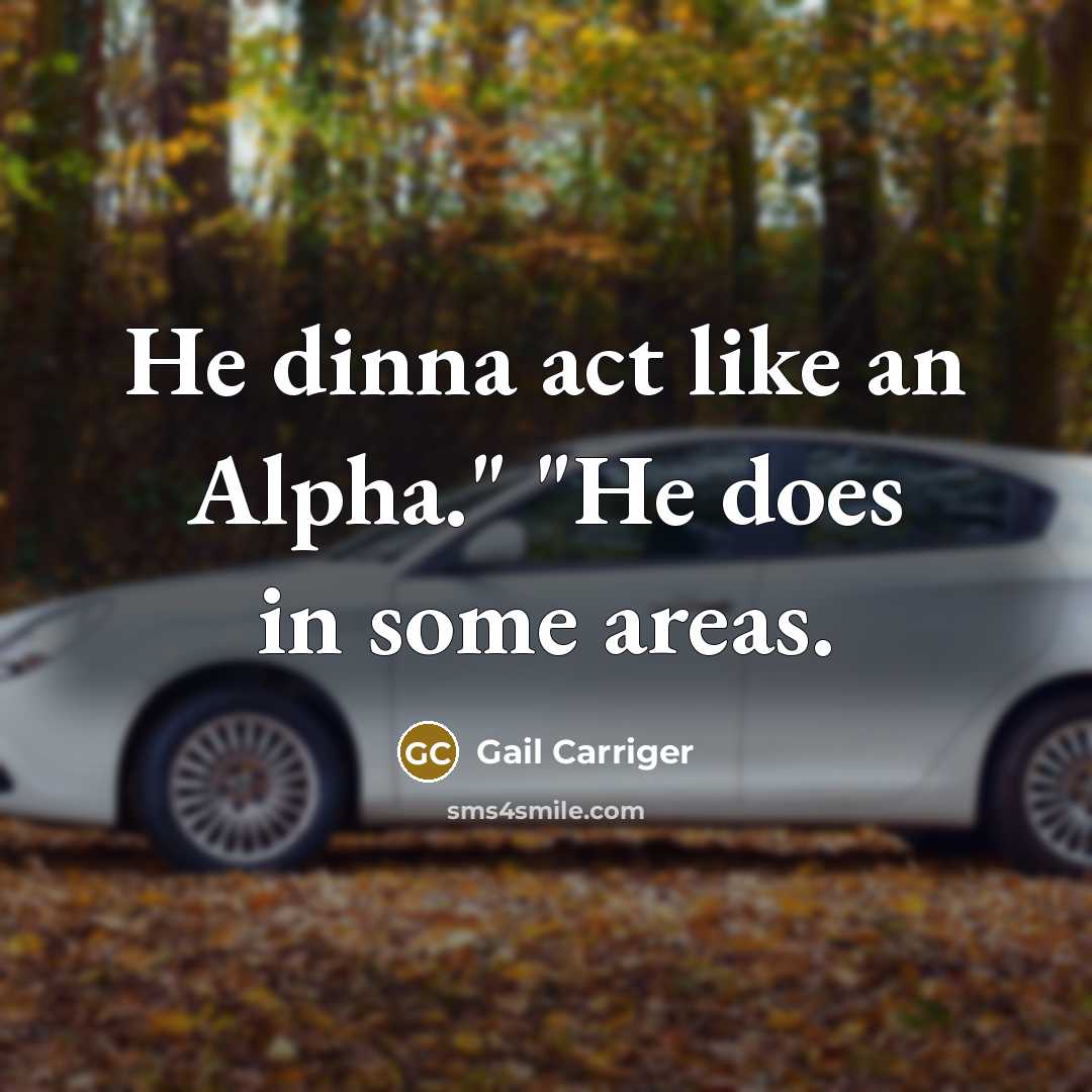 “He dinna act like an Alpha." "He does in some areas.” quote by Gail Carriger