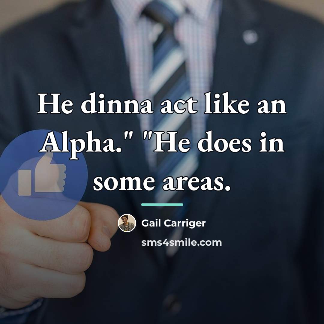 “He dinna act like an Alpha." "He does in some…” quote by Gail Carriger