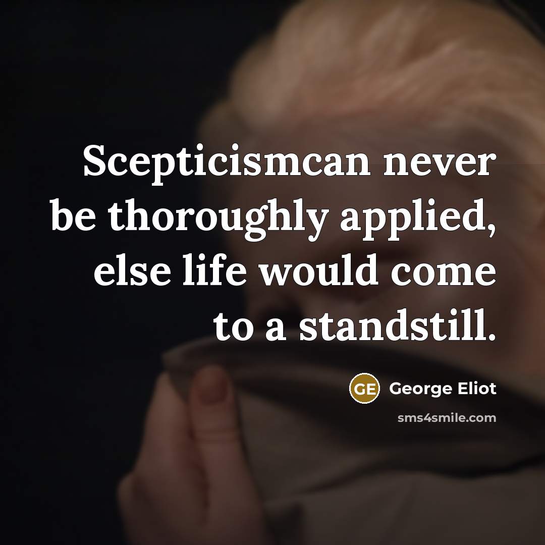 “Scepticismcan never be thoroughly applied, else life would come to…” quote by George Eliot