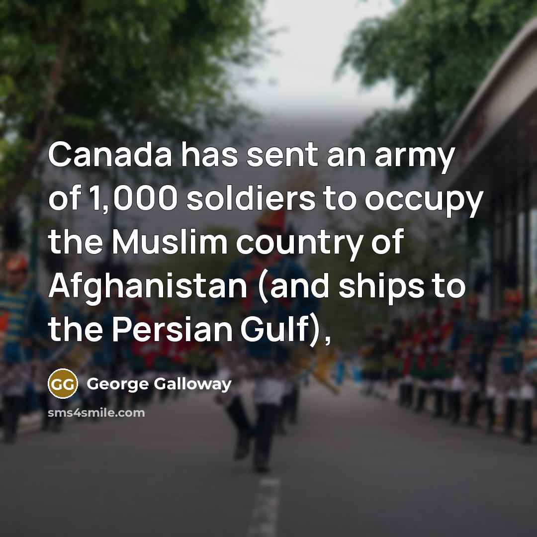 “Canada has sent an army of 1,000 soldiers to occupy…” quote by George Galloway
