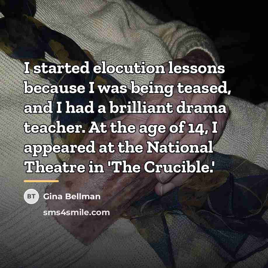 “I started elocution lessons because I was being teased, and…” quote by Gina Bellman