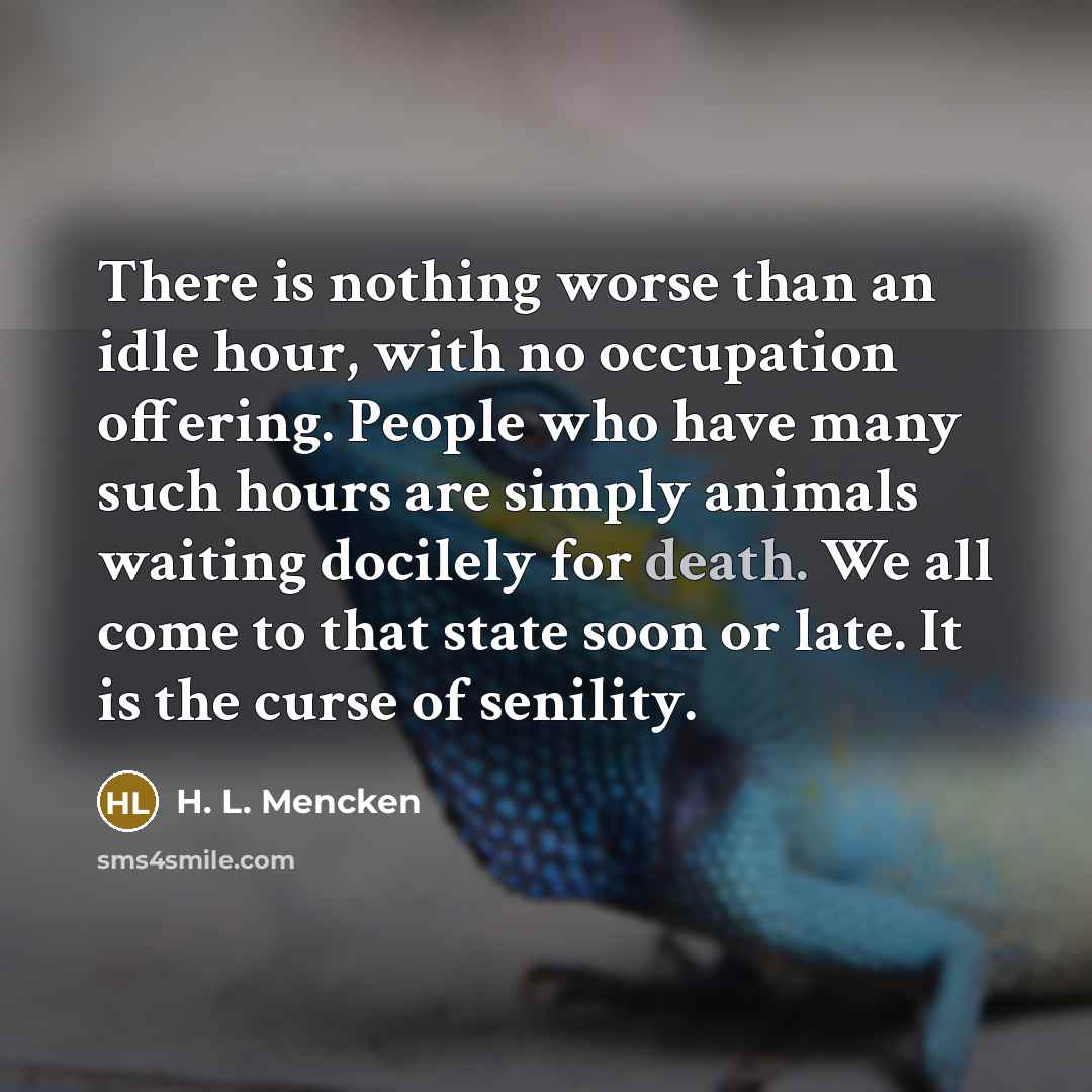“There is nothing worse than an idle hour, with no…” quote by H. L. Mencken