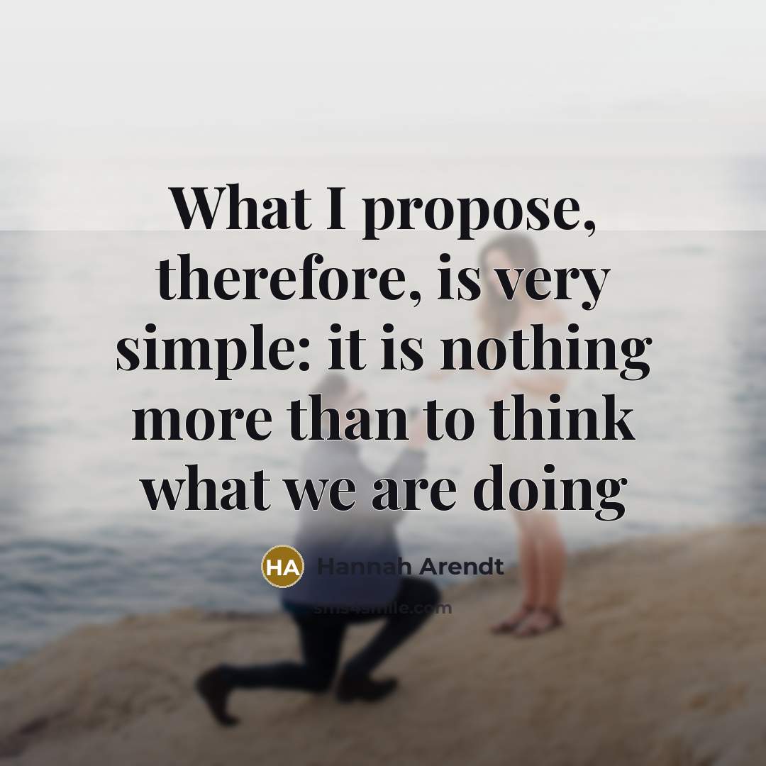 “What I propose, therefore, is very simple: it is nothing…” quote by Hannah Arendt