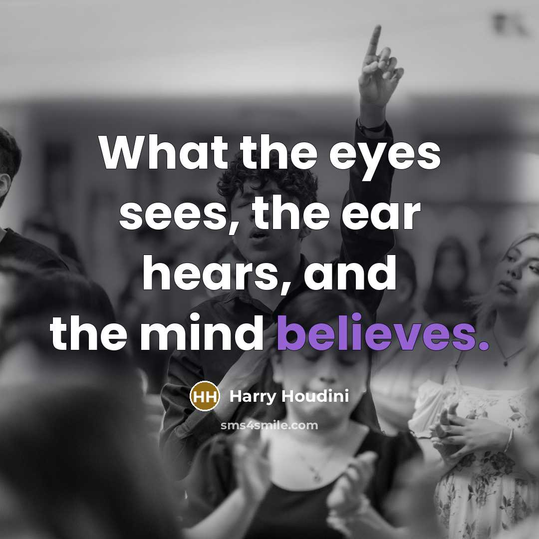 “What the eyes sees, the ear hears, and the mind…” quote by Harry Houdini