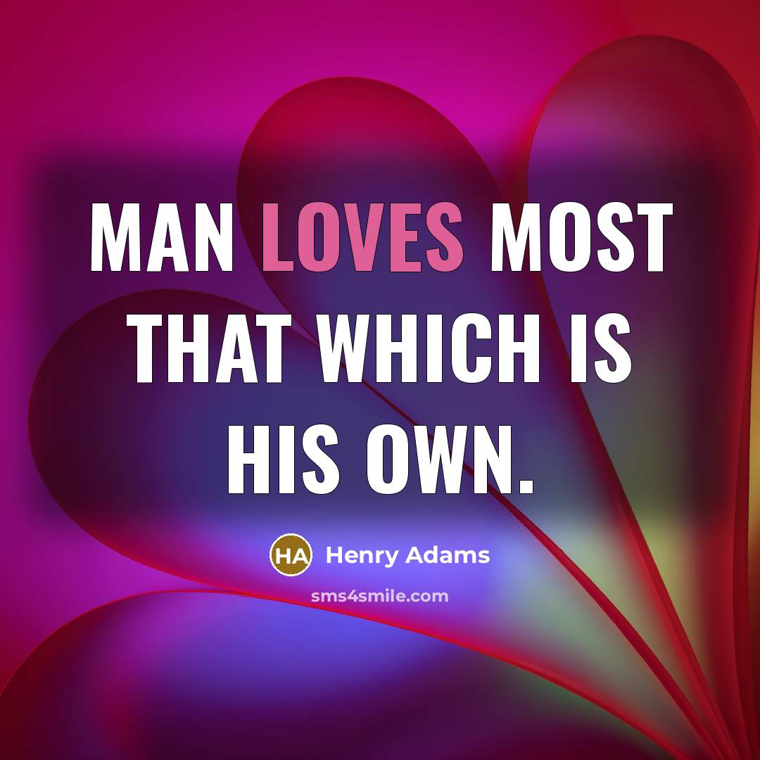 “Man loves most that which is his own.…” quote by Henry Adams