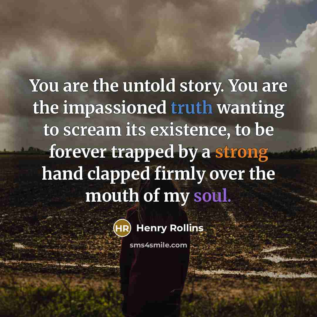 “You are the untold story. You are the impassioned truth…” quote by Henry Rollins
