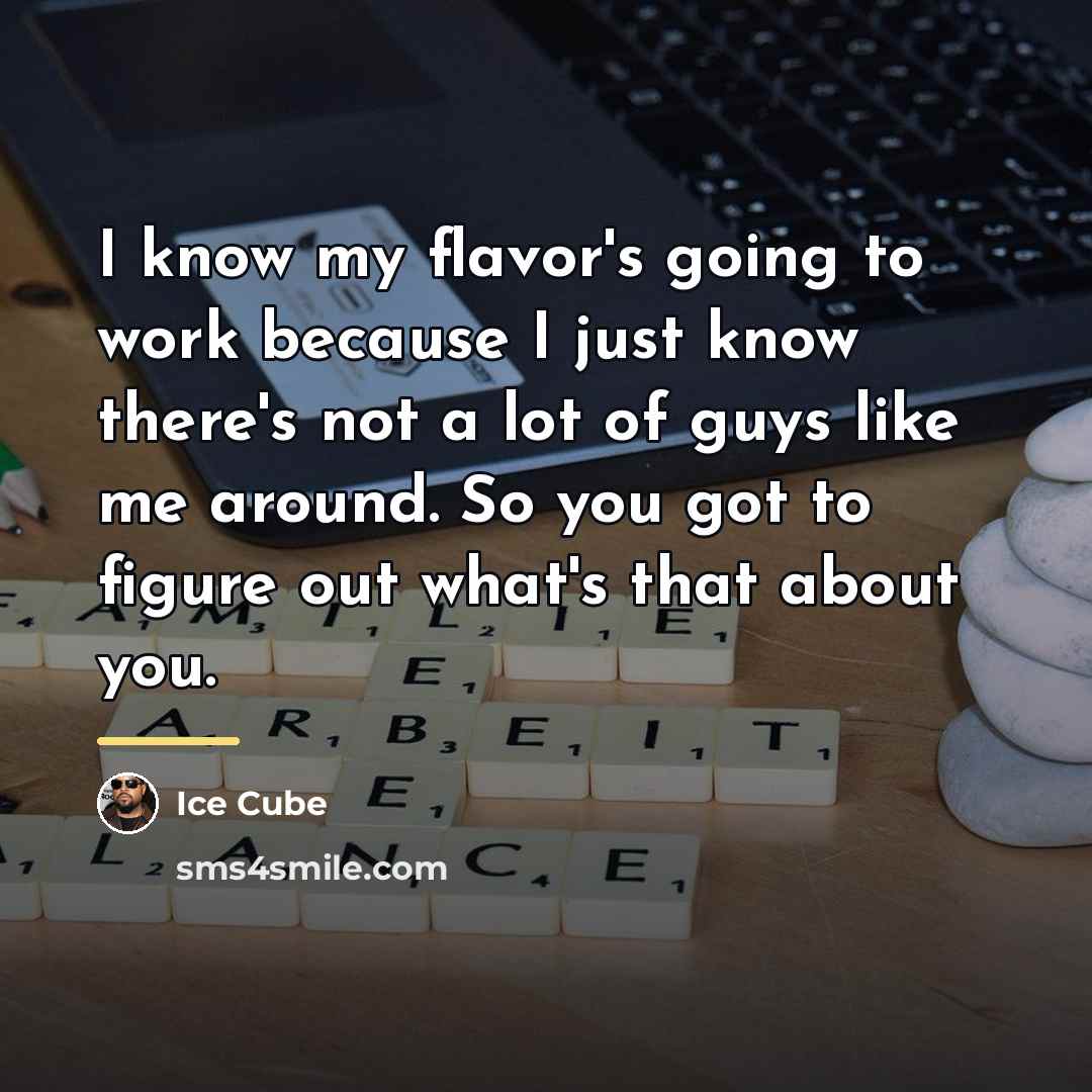 “I know my flavor's going to work because I just…” quote by Ice Cube
