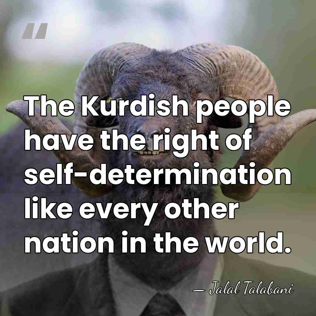 The Kurdish people have the right of self-determination like every other nation&hellip; - Jalal Talabani