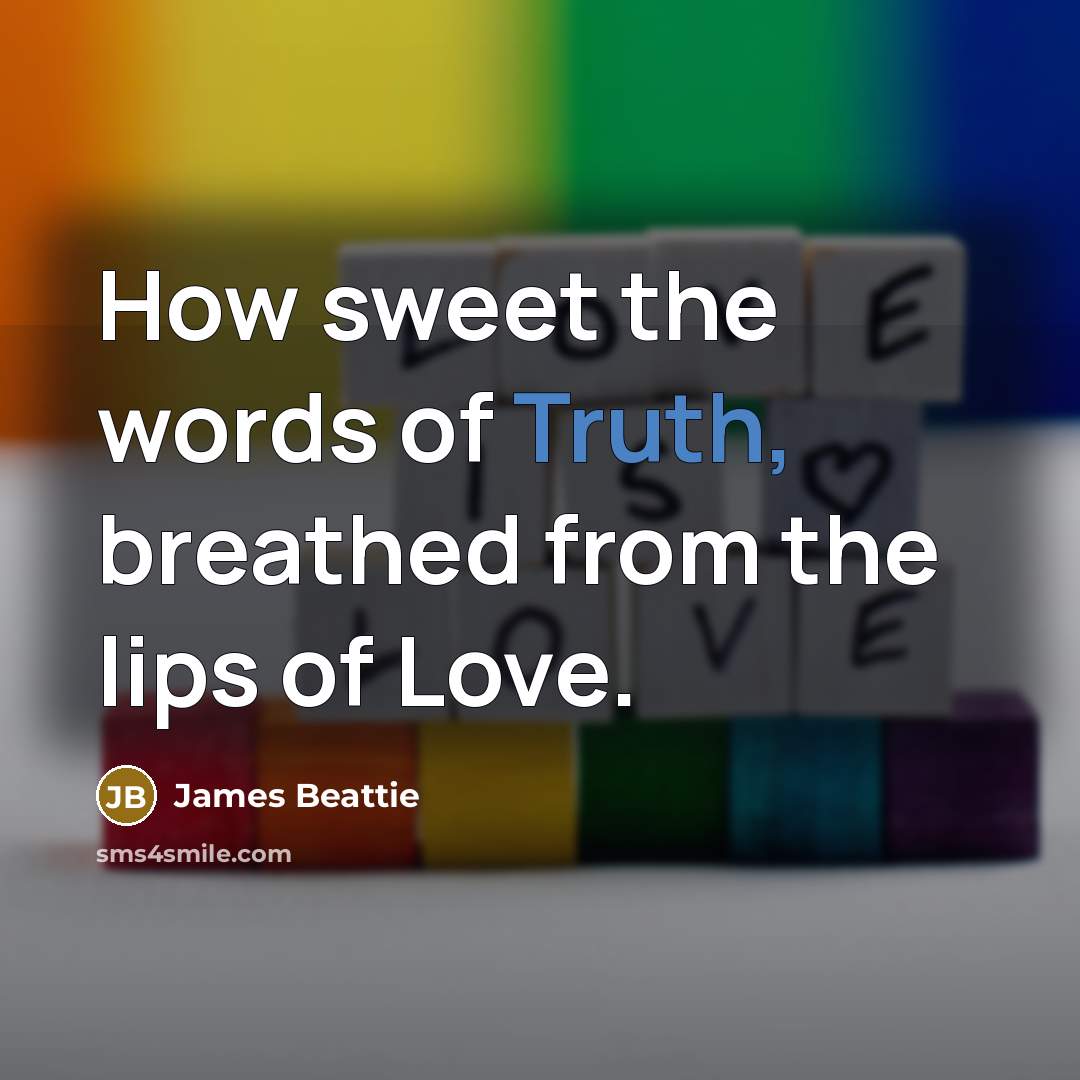 “How sweet the words of Truth, breathed from the lips…” quote by James Beattie