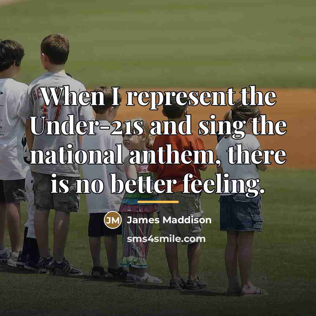 “When I represent the Under-21s and sing the national anthem,…” quote by James Maddison