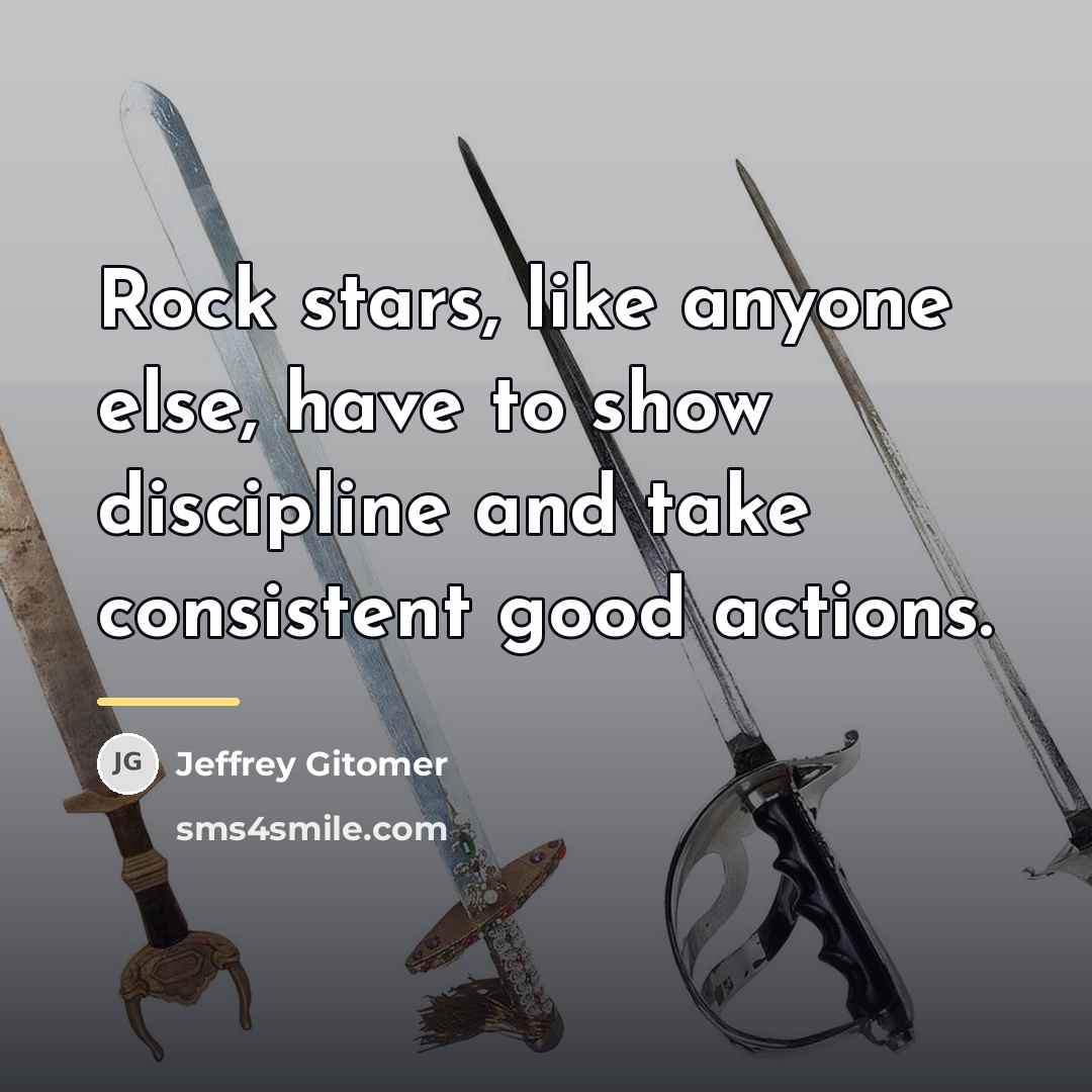 “Rock stars, like anyone else, have to show discipline and…” quote by Jeffrey Gitomer