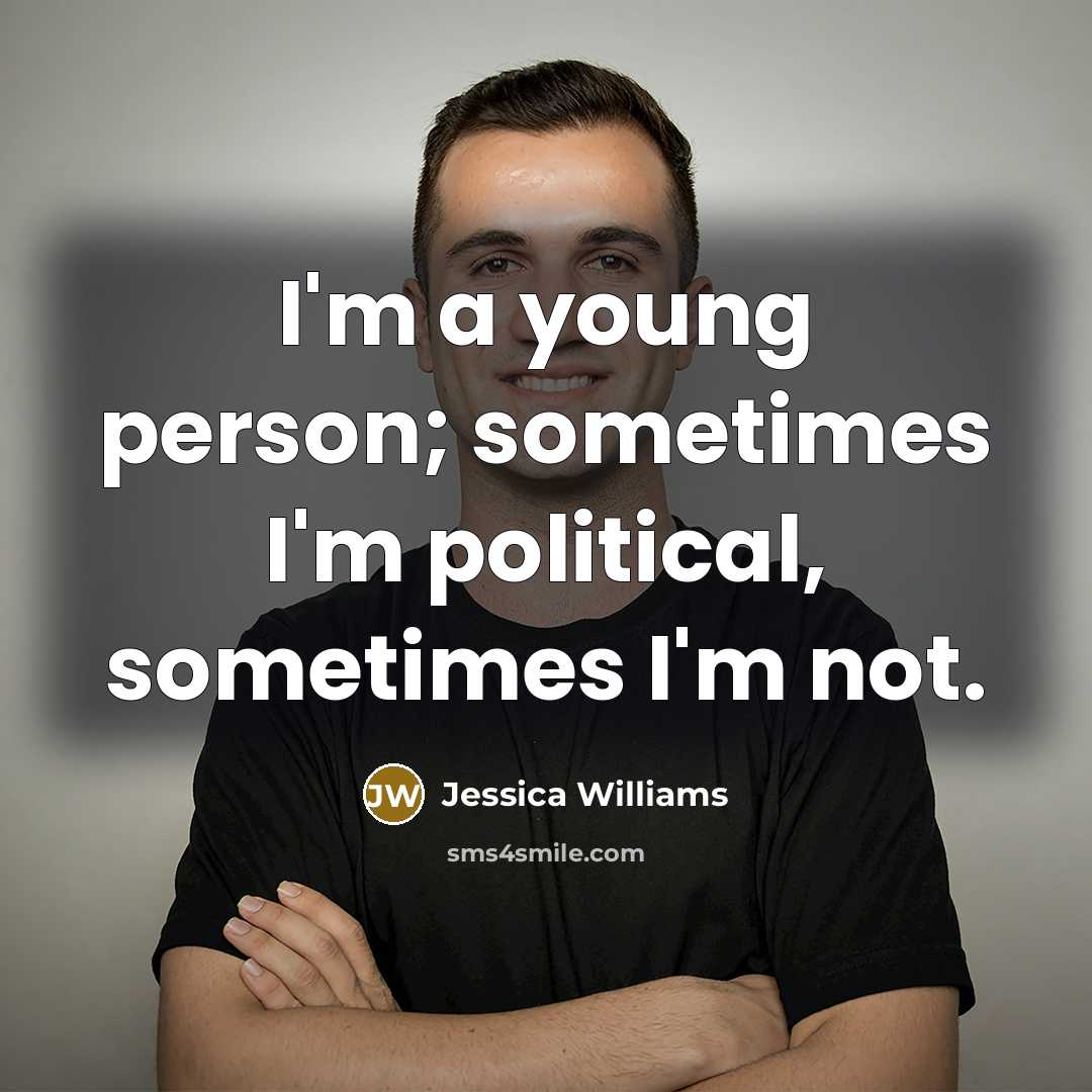 “I'm a young person; sometimes I'm political, sometimes I'm not.…” quote by Jessica Williams