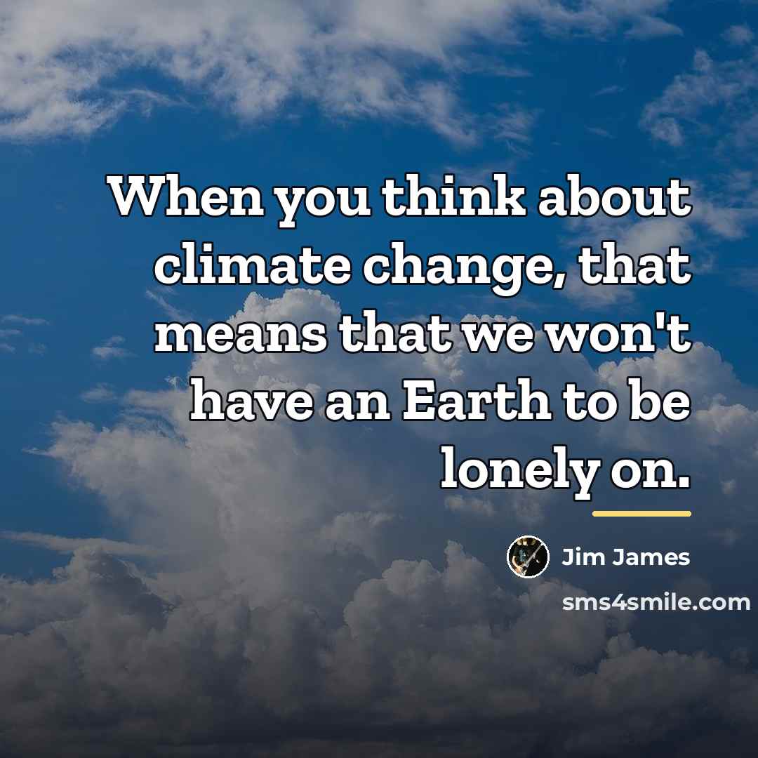 “When you think about climate change, that means that we…” quote by Jim James