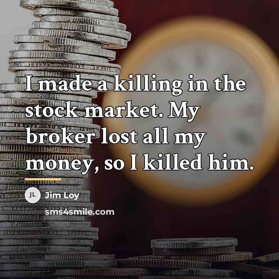 “I made a killing in the stock market. My broker…” quote by Anonymous