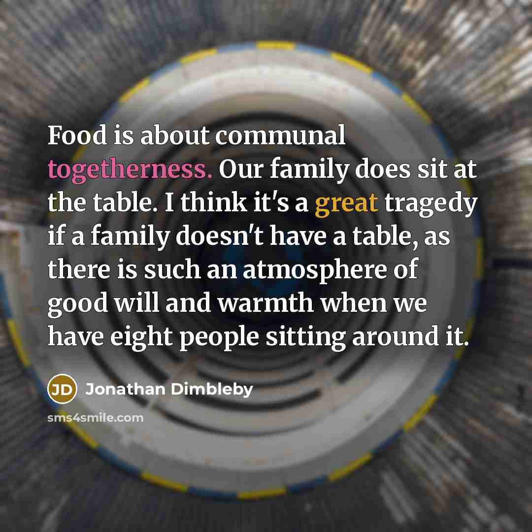 “Food is about communal togetherness. Our family does sit at…” quote by Jonathan Dimbleby