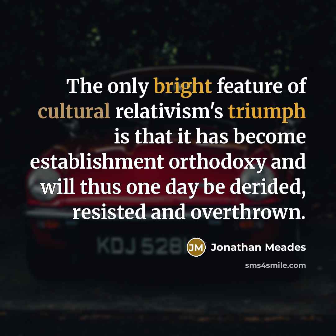 “The only bright feature of cultural relativism's triumph is that…” quote by Jonathan Meades