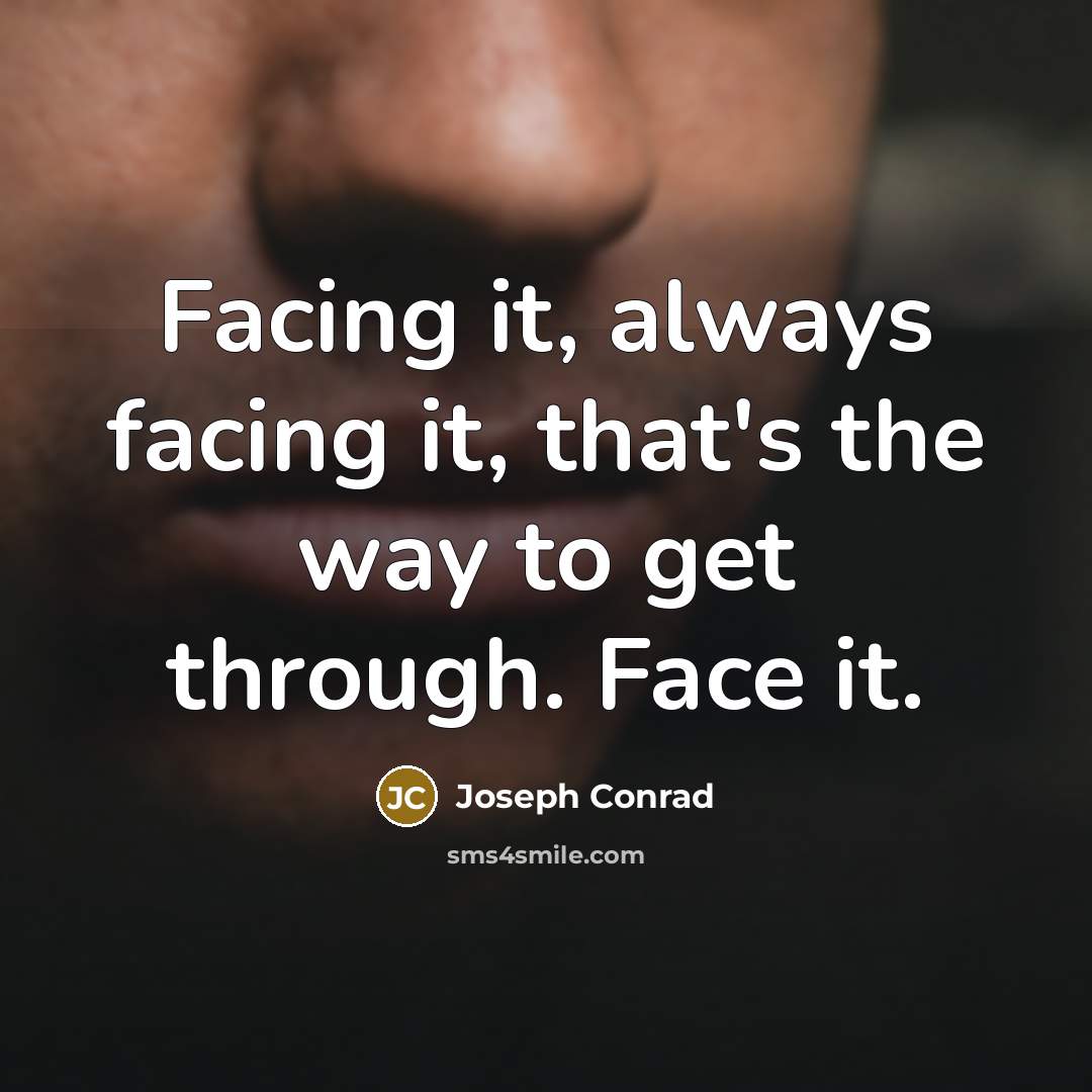 “Facing it, always facing it, that's the way to get through. Face it.” quote by Joseph Conrad