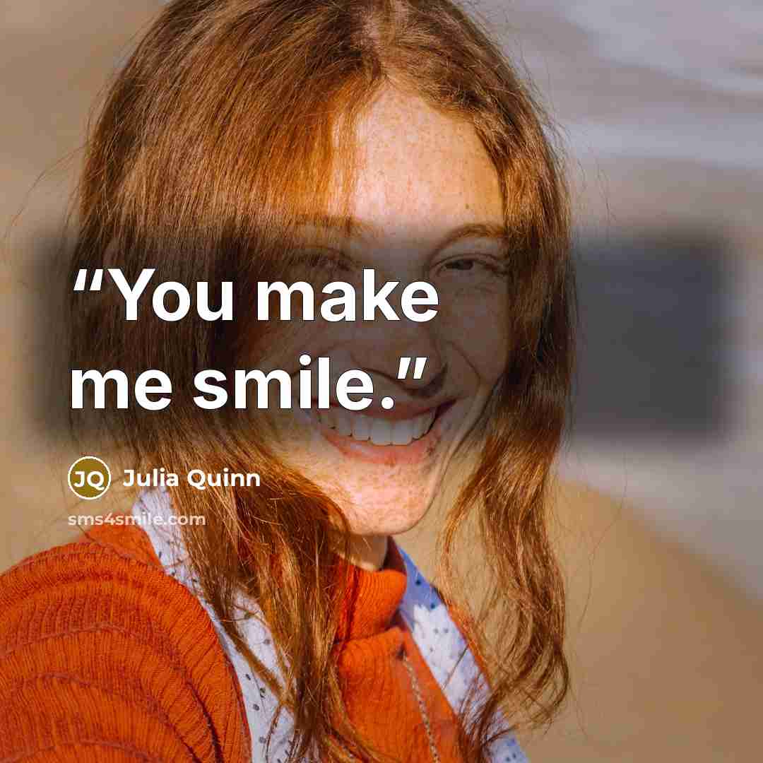 “You make me smile.” quote by julia quinn