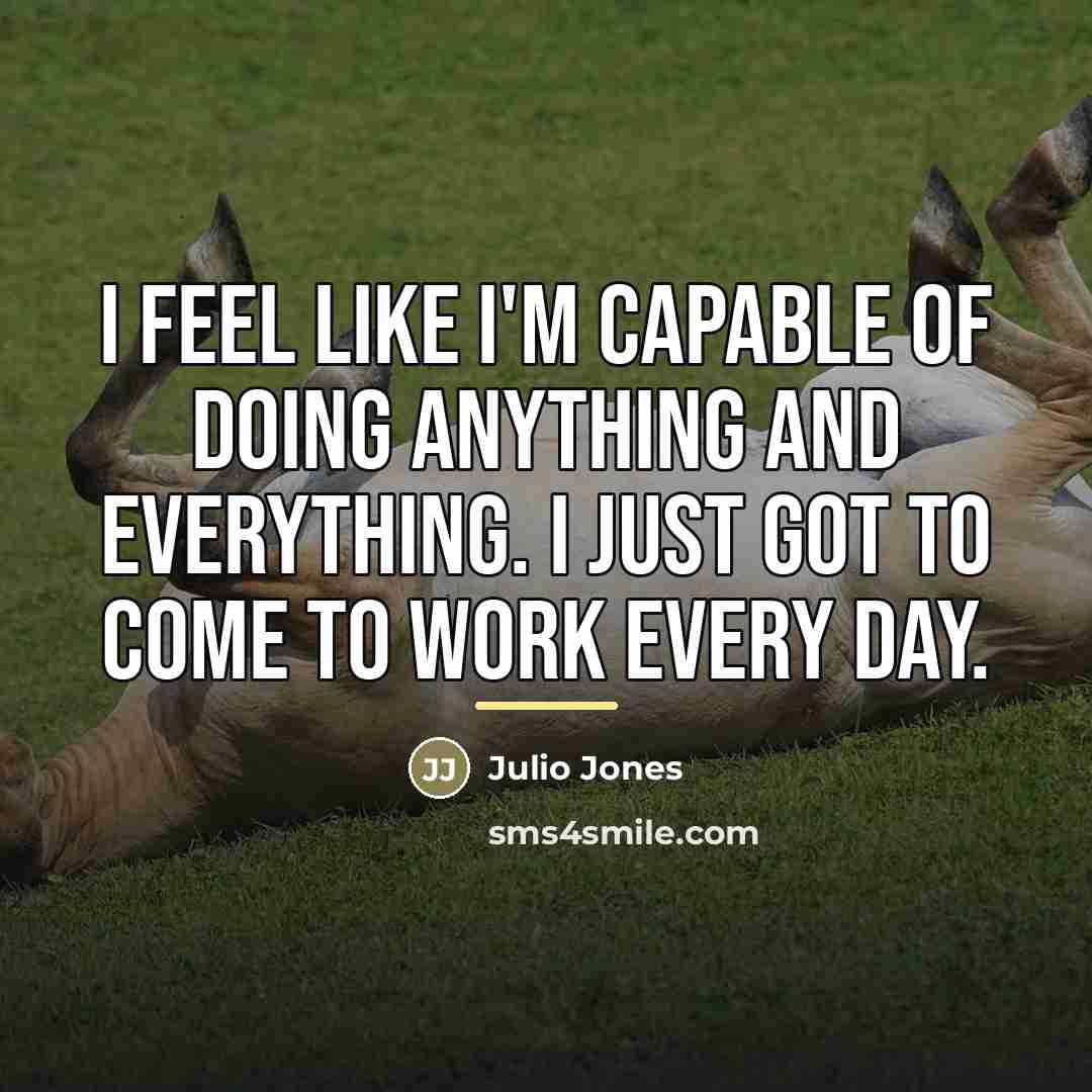 “I feel like I'm capable of doing anything and everything.…” quote by Julio Jones