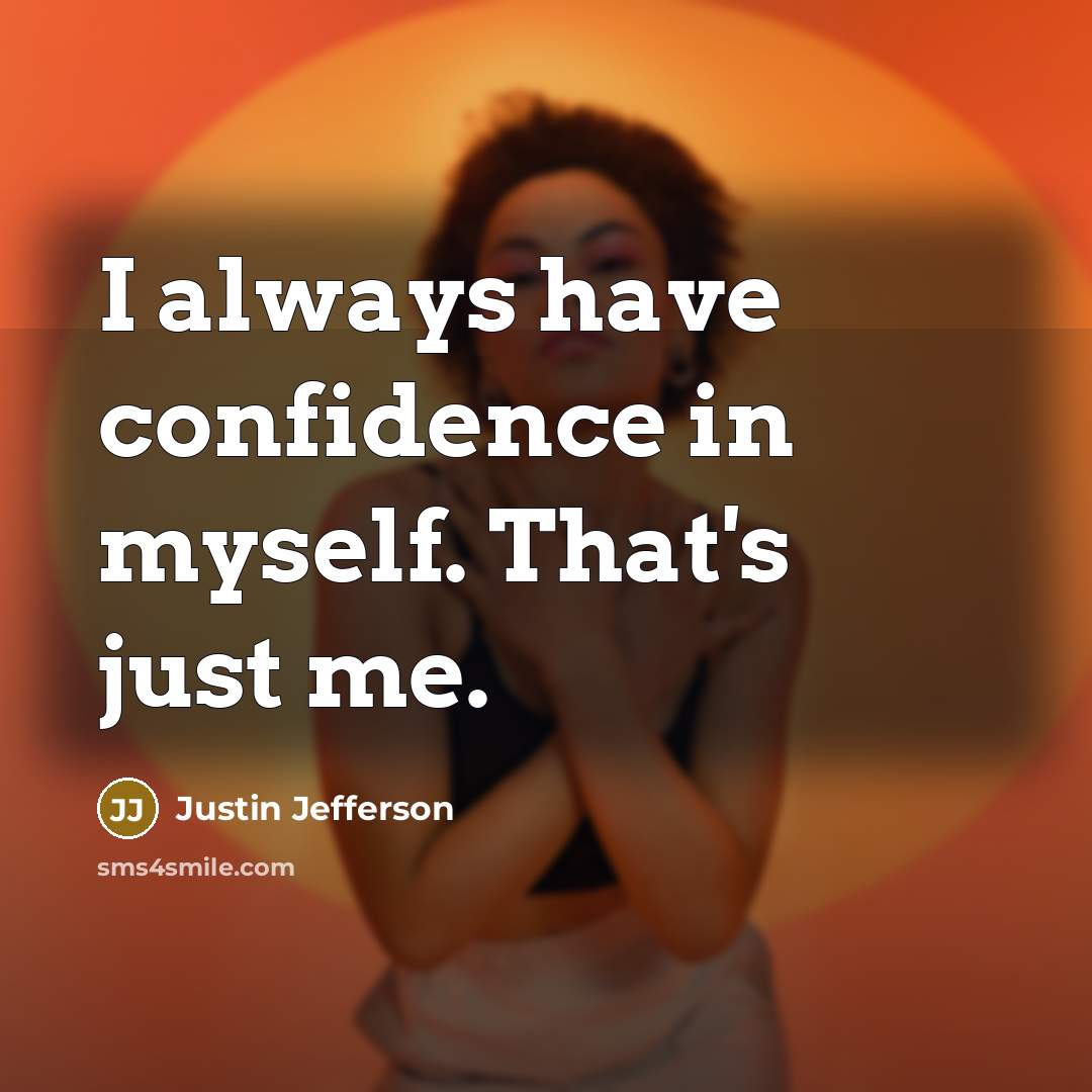 “I always have confidence in myself. That's just me.…” quote by Justin Jefferson