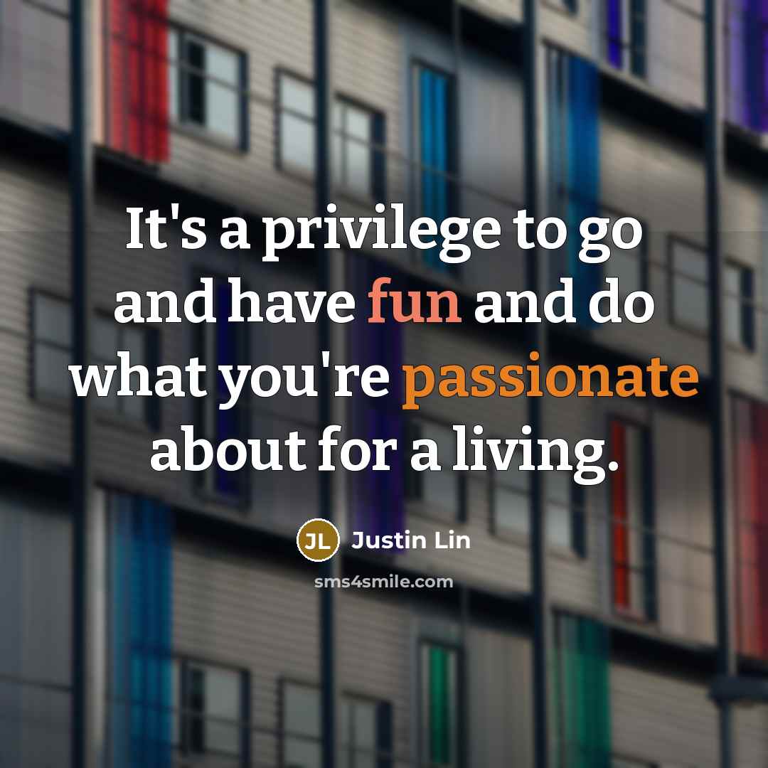 “It's a privilege to go and have fun and do…” quote by Justin Lin