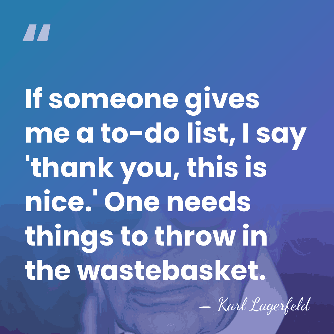 If someone gives me a to-do list, I say 'thank you, this&hellip; - Karl Lagerfeld