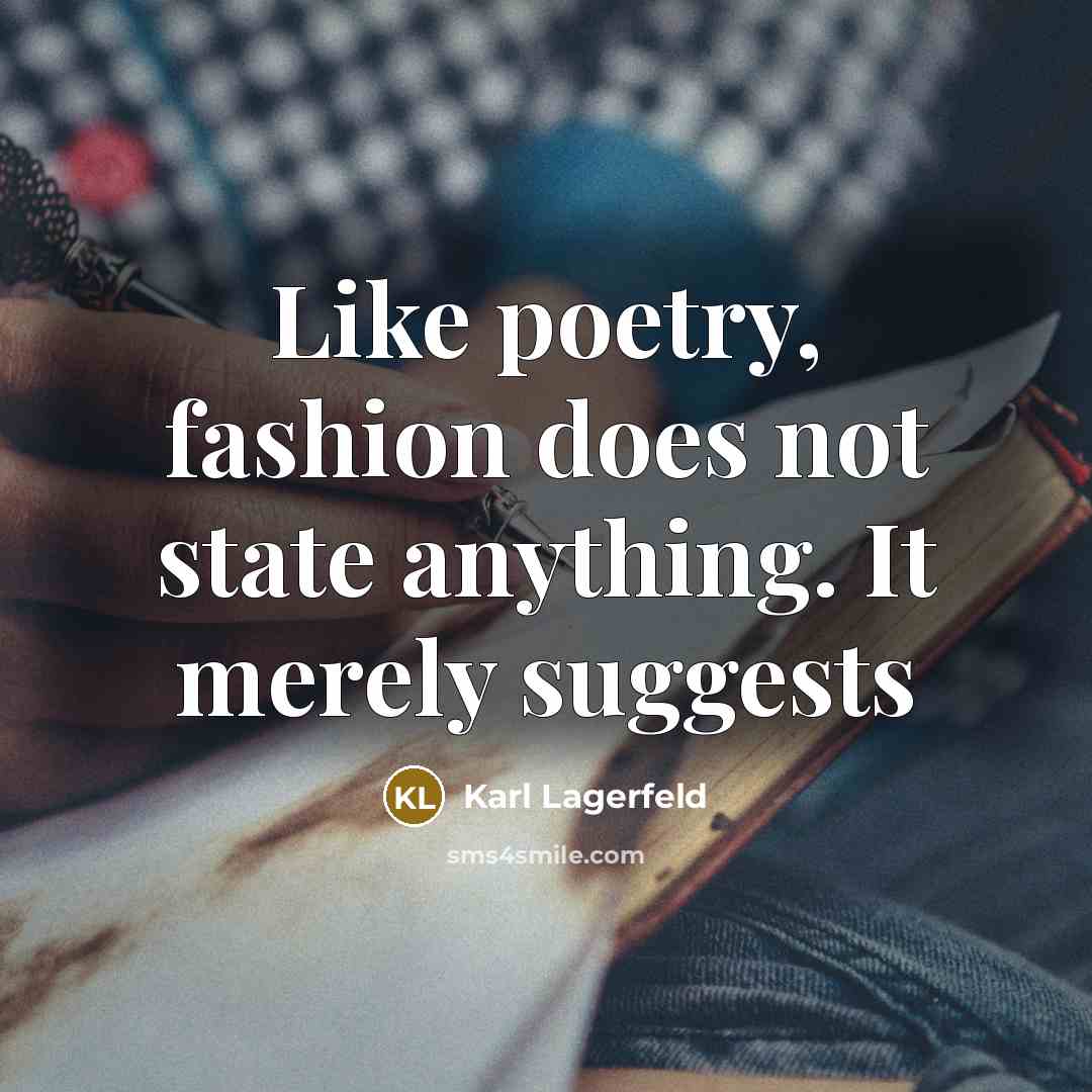 “Like poetry, fashion does not state anything. It merely suggests…” quote by Karl Lagerfeld