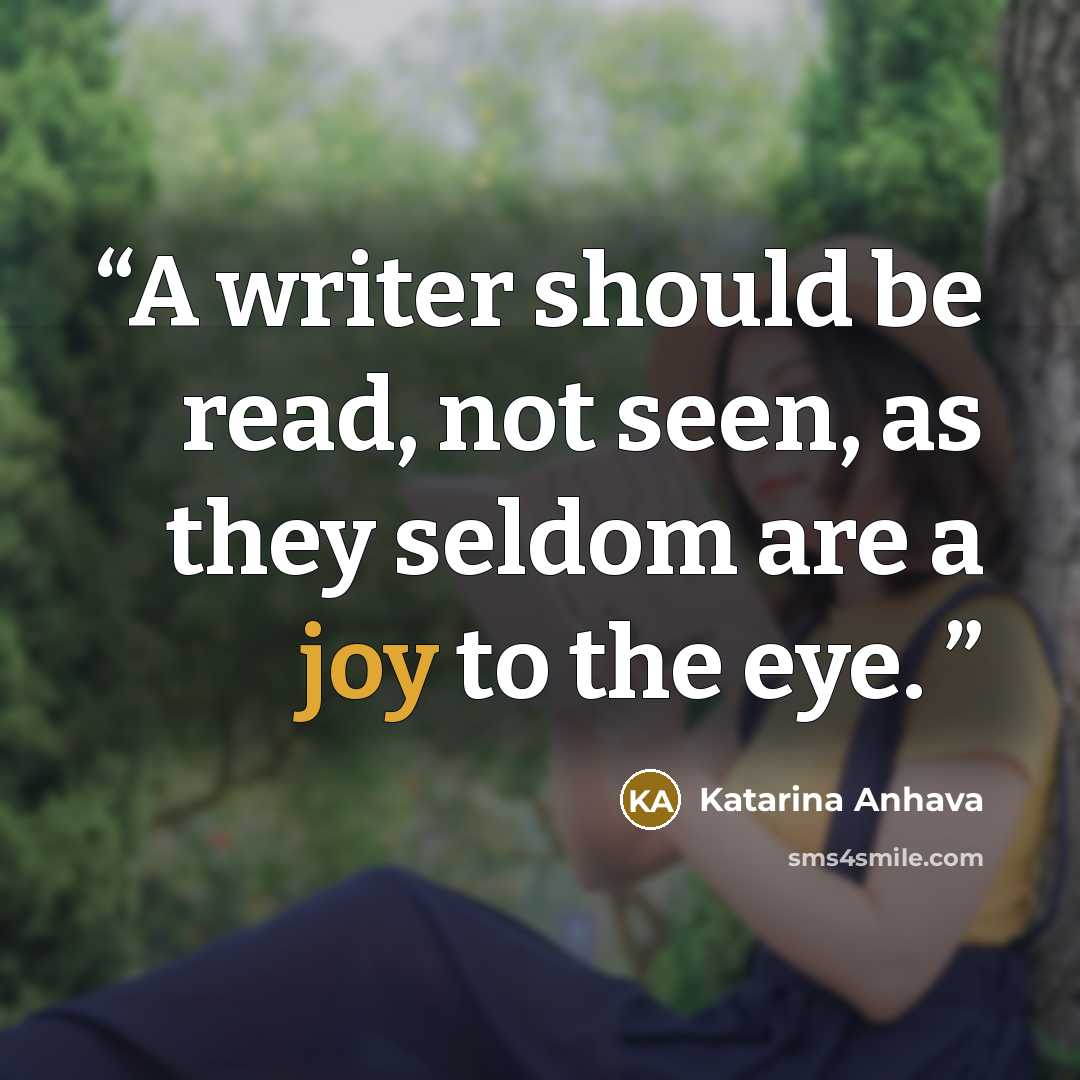 “A writer should be read, not seen, as they seldom are a joy to the eye.” quote by Katarina Anhava