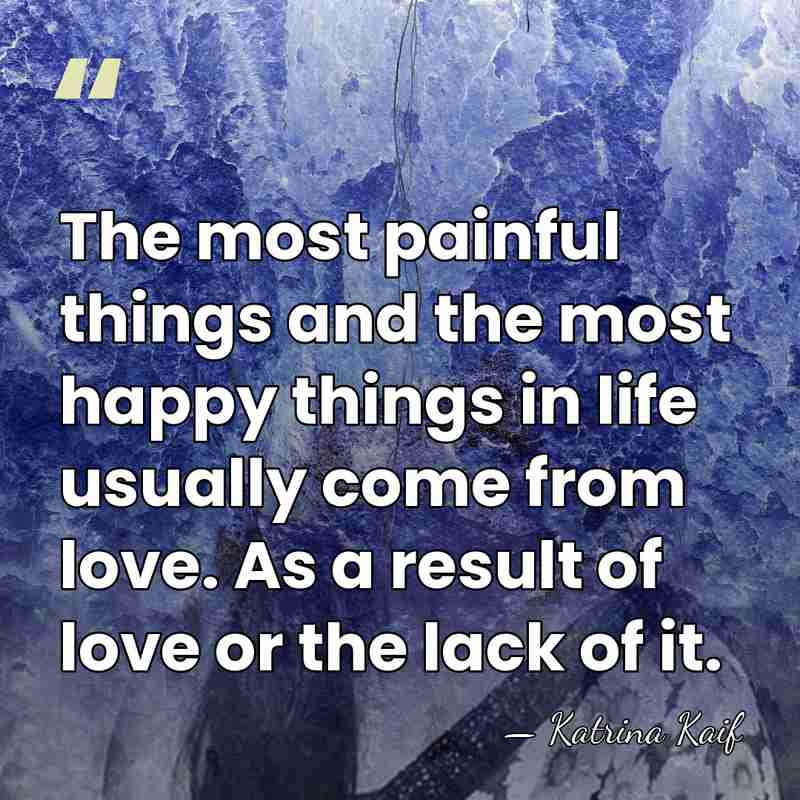 The most painful things and the most happy things in life usually&hellip; - Katrina Kaif