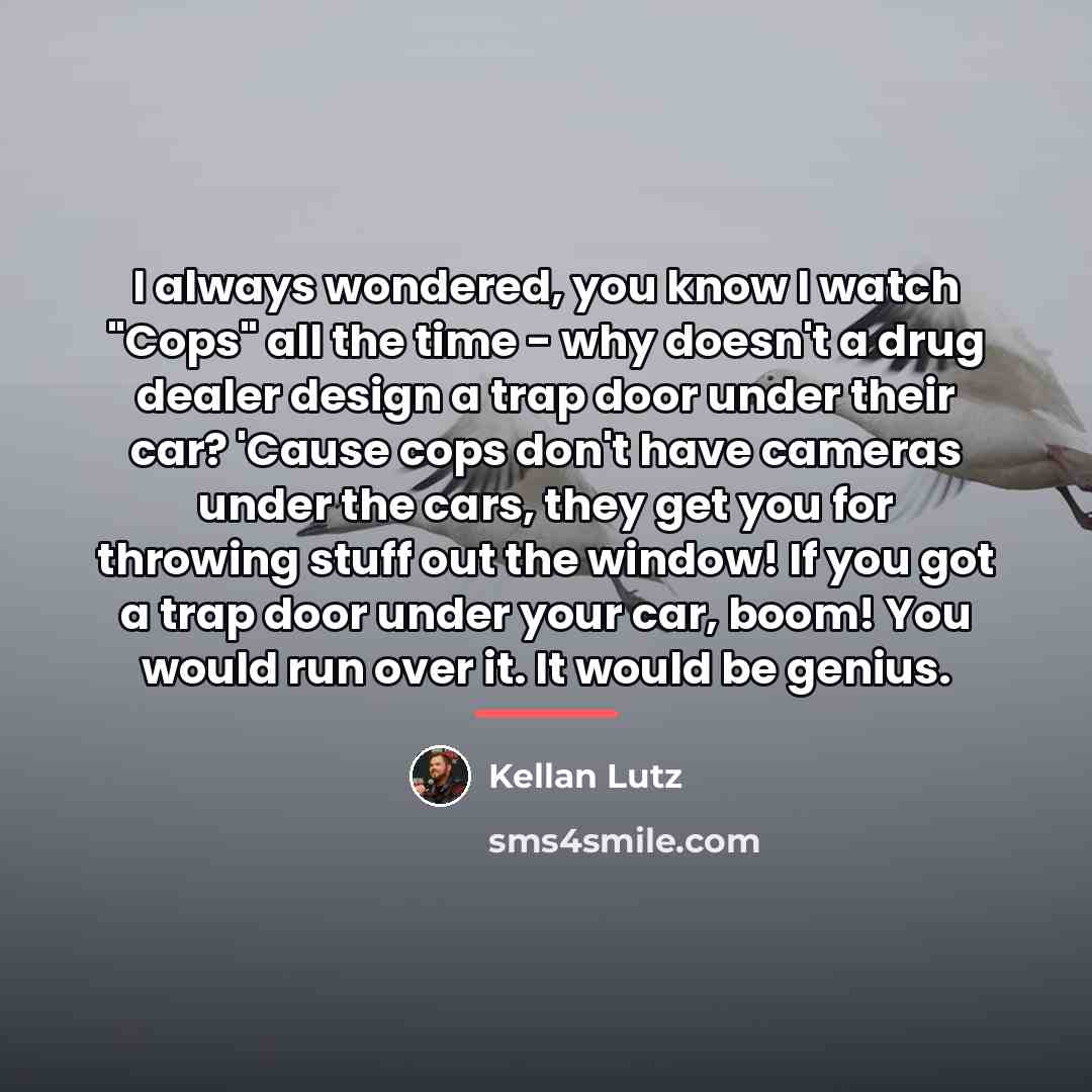“I always wondered, you know I watch "Cops" all the…” quote by Kellan Lutz