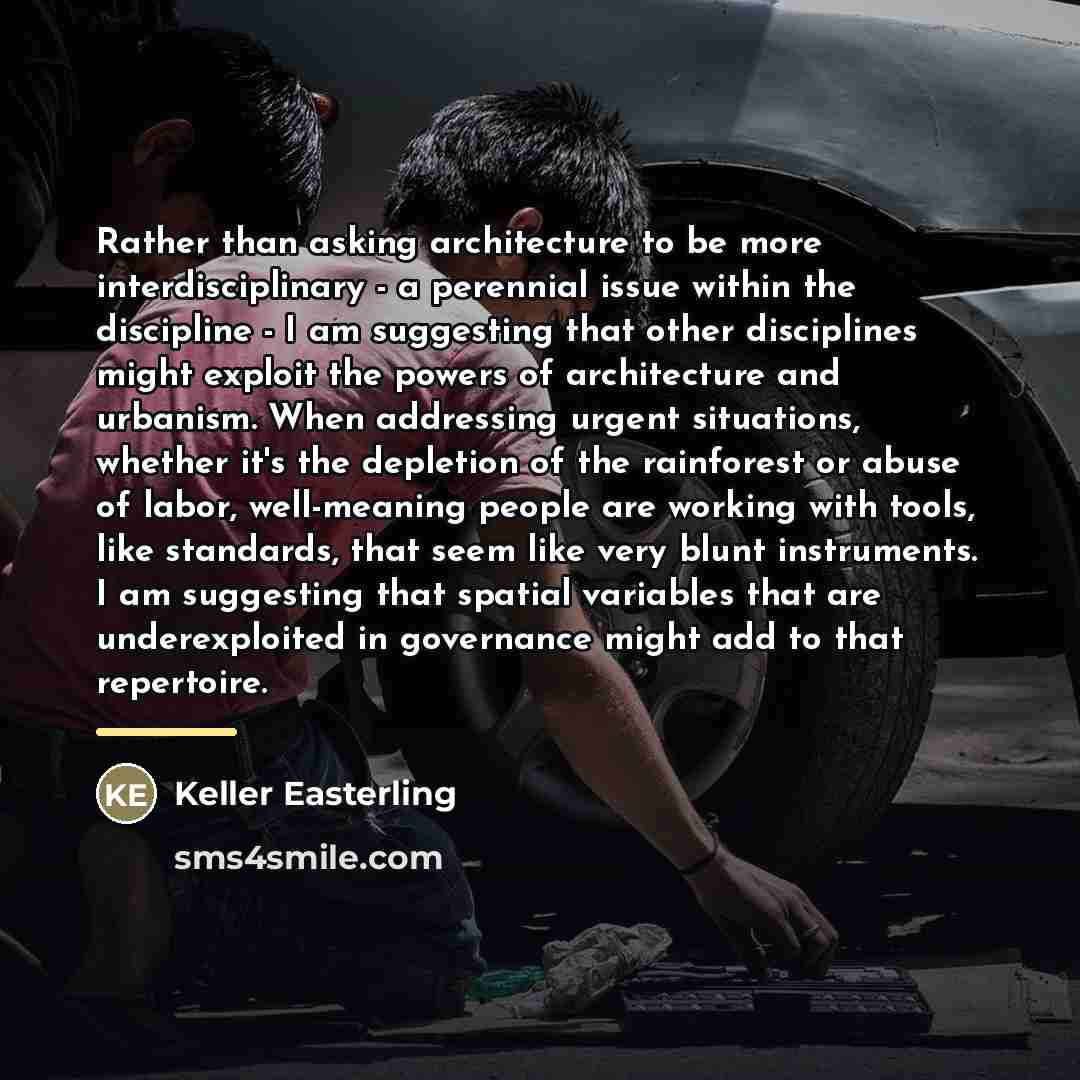 “Rather than asking architecture to be more interdisciplinary - a…” quote by Keller Easterling