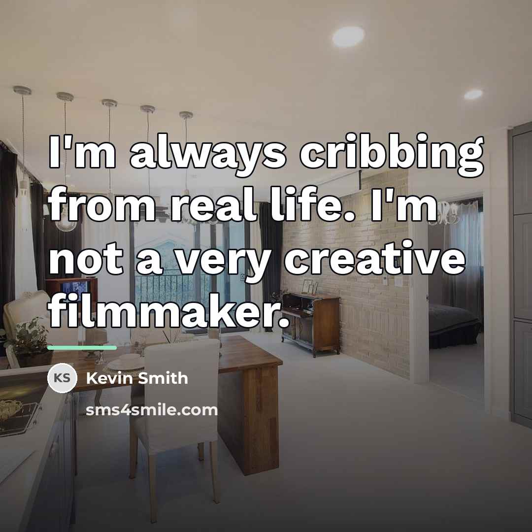 “I'm always cribbing from real life. I'm not a very…” quote by Kevin Smith